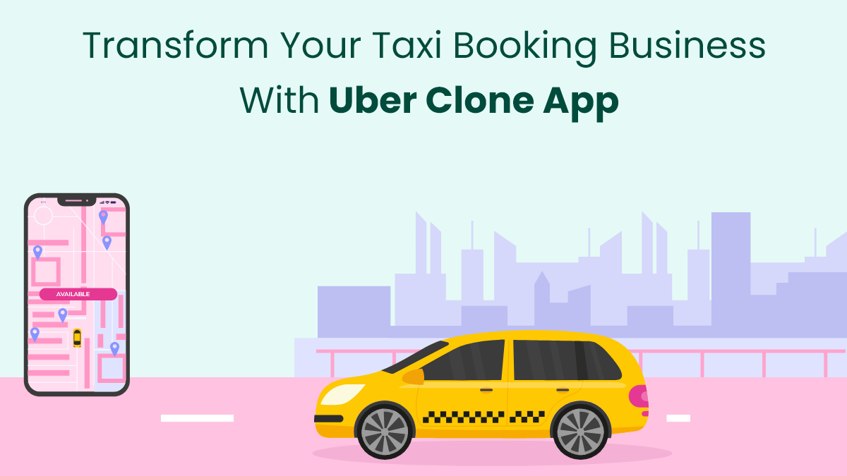 Transform Your Taxi Booking Business With Uber Clone App