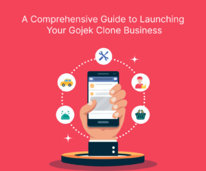 A Comprehensive Guide to Launching Your Gojek Clone Business