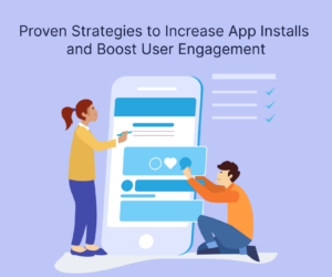 Proven Strategies to Increase App Installs and Boost User Engagement