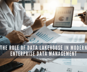 The Role of Data Lakehouse in a Modern Enterprise Data Management