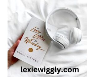 A Love Letter to Whiskey: A Tale of Passion, Heartbreak, and Redemption