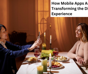 How Mobile Apps Are Transforming the Dining Experience
