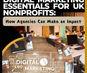 Digital Marketing Essentials for UK Nonprofits: How Agencies Can Make an Impact