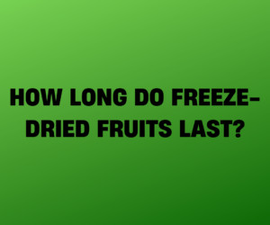 How Long Do Freeze-Dried Fruits Last?