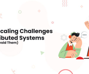 Major Scaling Challenges In Distributed Systems & How To Avoid Them